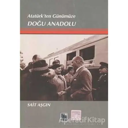 Atatürk’ten Günümüze Doğu Anadolu - Sait Aşgın - İmaj Yayıncılık