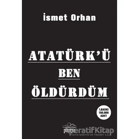 Atatürk’ü Ben Öldürdüm - İsmet Orhan - Nemesis Kitap