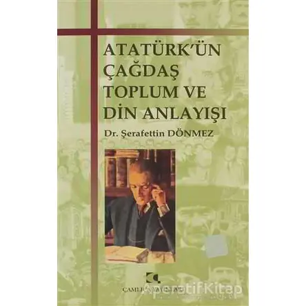 Atatürk’ün Çağdaş Toplum ve Din Anlayışı - Şerafettin Dönmez - Çamlıca Yayınları