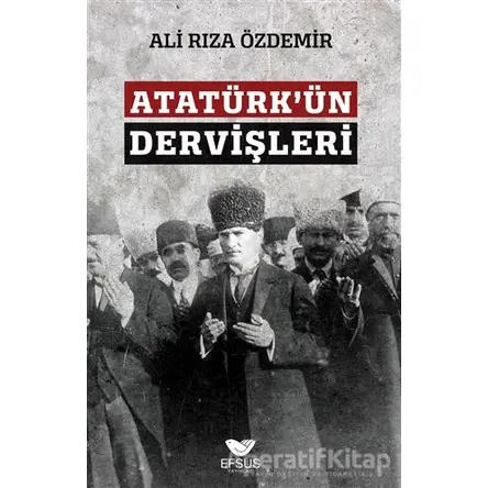 Atatürkün Dervişleri - Ali Rıza Özdemir - Efsus Yayınları