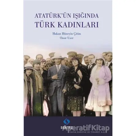 Atatürkün Işığında Türk Kadınları - Onur Uzer - Sentez Yayınları