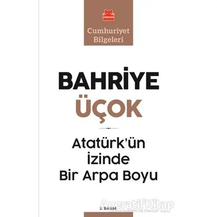 Atatürk’ün İzinde Bir Arpa Boyu - Bahriye Üçok - Kırmızı Kedi Yayınevi