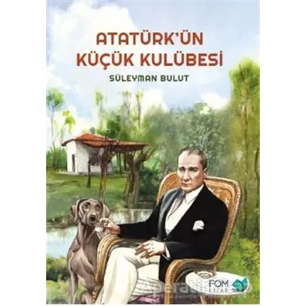 Atatürk’ün Küçük Kulübesi - Süleyman Bulut - FOM Kitap