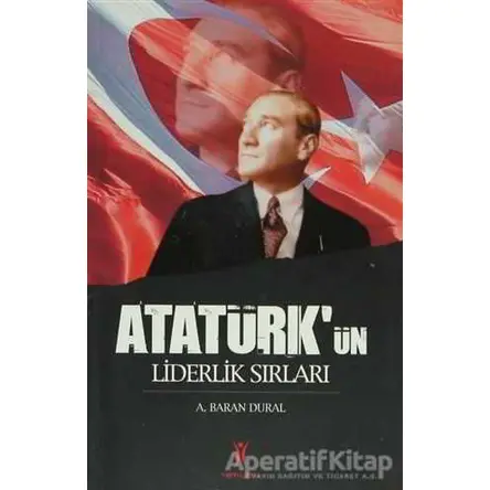 Atatürk’ün Liderlik Sırları - A. Baran Dural - Yeniyüzyıl Yayınları