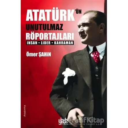 Atatürk’ün Unutulmaz Röportajları - Ömer Şahin - Yade Kitap