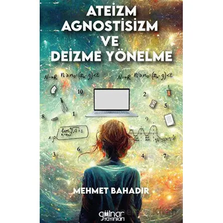 Ateizm, Agnostisizm Ve Deizme Yönelme - Mehmet Bahadır - Gülnar Yayınları