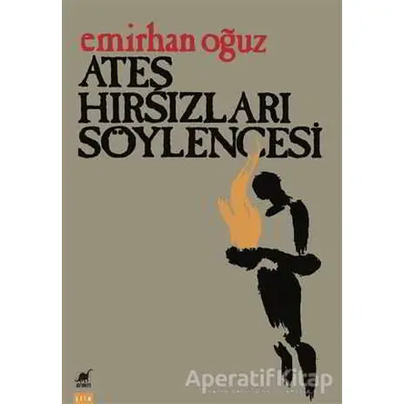 Ateş Hırsızları Söylencesi - Emirhan Oğuz - Ayrıntı Yayınları