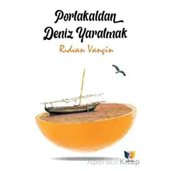 Portakaldan Deniz Yaratmak - Rıdvan Vançin - Ateş Yayınları