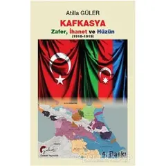 Kafkasya Zafer, İhanet ve Hüzün 1918-1919 - Atilla Güler - Galeati Yayıncılık