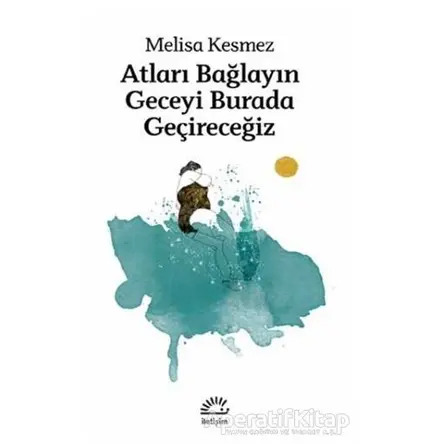 Atları Bağlayın Geceyi Burada Geçireceğiz - Melisa Kesmez - İletişim Yayınevi