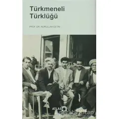 Türkmeneli Türklüğü - Nurullah Çetin - Atlas Kitap