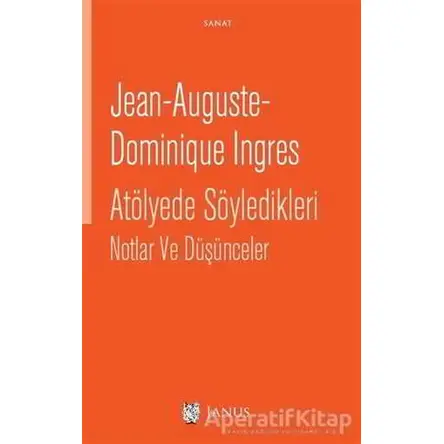 Atölyede Söyledikleri Notlar ve Düşünceler - Jean Auguste Dominique Ingres - Janus