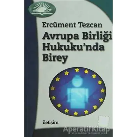 Avrupa Birliği Hukuku’nda Birey - Ercüment Tezcan - İletişim Yayınevi