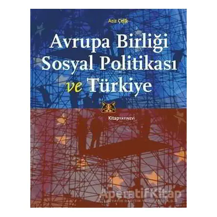 Avrupa Birliği Sosyal Politikası ve Türkiye - Aziz Çelik - Kitap Yayınevi