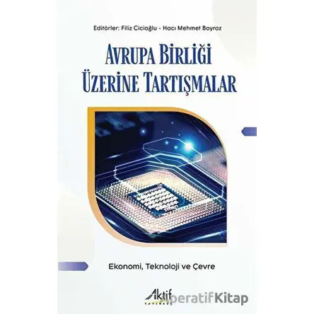 Avrupa Birliği Üzerine Tartışmalar - Ekonomi Teknoloji ve Çevre - Filiz Cicioğlu - Aktif Yayınevi