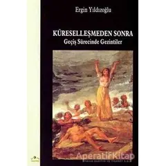 Küreselleşmeden Sonra Geçiş Sürecinde Gezintiler - Ergin Yıldızoğlu - Ütopya Yayınevi