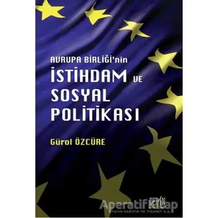 Avrupa Birliğinin İstihdam ve Sosyal Politikası - Gürol Özcüre - Derin Yayınları