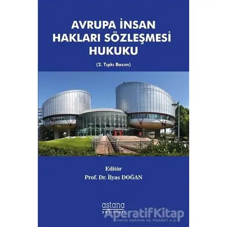 Avrupa İnsan Hakları Sözleşmesi Hukuku - İlyas Doğan - Astana Yayınları
