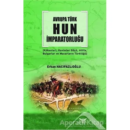 Avrupa Türk Hun İmparatorluğu - Erkan Hacıfazlıoğlu - Altınordu Yayınları