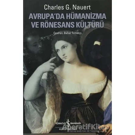 Avrupada Hümanizma ve Rönesans Kültürü - Charles G. Nauert - İş Bankası Kültür Yayınları