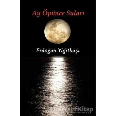 Ay Öpünce Suları - Erdoğan Yiğitbaşı - Artshop Yayıncılık