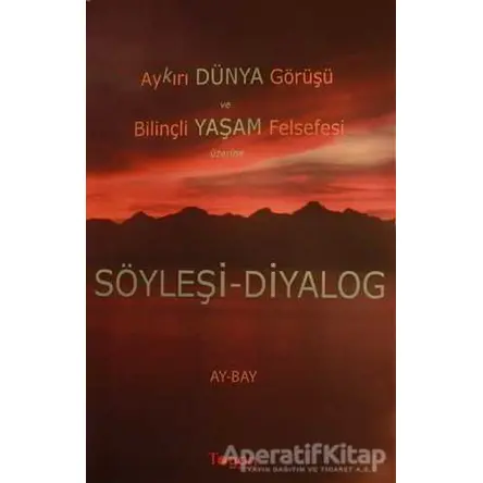 Aykırı Dünya Görüşü ve Bilinçli Yaşam Felsefesi Üzerine Söyleşi-Diyalog - Ay-Bay - Togan Yayıncılık