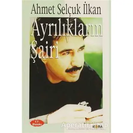 Ayrılıkların Şairi - Ahmet Selçuk İlkan - Kora Yayın