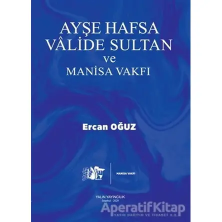 Ayşe Hafsa Valide Sultan ve Manisa Vakfı - Ercan Oğuz - Yalın Yayıncılık