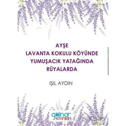 Ayşe Lavanta Kokulu Köyünde Yumuşacık Yatağında Rüyalarda - Işıl Aydın - Gülnar Yayınları