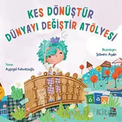 Kes Dönüştür Dünyayı Değiştir Atölyesi - Ayşegül Kahvecioğlu - İthaki Çocuk Yayınları