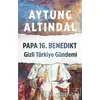 Papa 16. Benedikt Gizli Türkiye Gündemi - Aytunç Altındal - Destek Yayınları