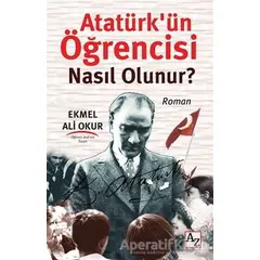 Atatürk’ün Öğrencisi Nasıl Olunur? - Ekmel Ali Okur - Az Kitap