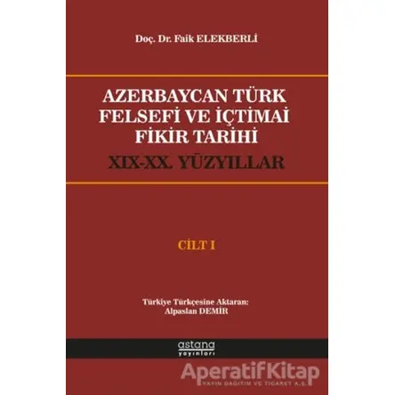 Azerbaycan Türk Felsefi ve İçtimai Fikir Tarihi Cilt 1 - Faik Elekberli - Astana Yayınları