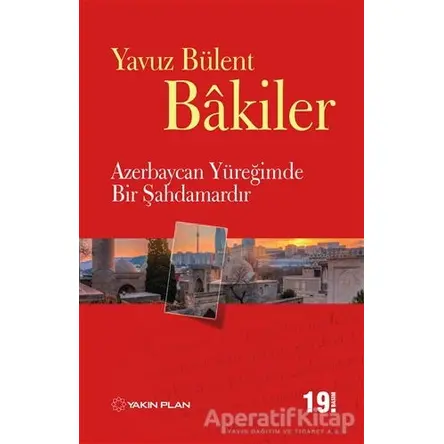 Azerbaycan Yüreğimde Bir Şahdamardır - Yavuz Bülent Bakiler - Yakın Plan Yayınları