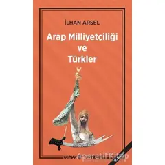 Arap Milliyetçiliği ve Türkler - İlhan Arsel - Kaynak Yayınları