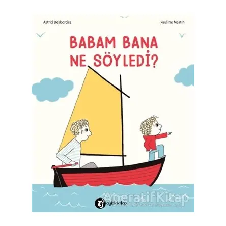 Babam Bana Ne Söyledi? - Astrid Desbordes - Aylak Kitap