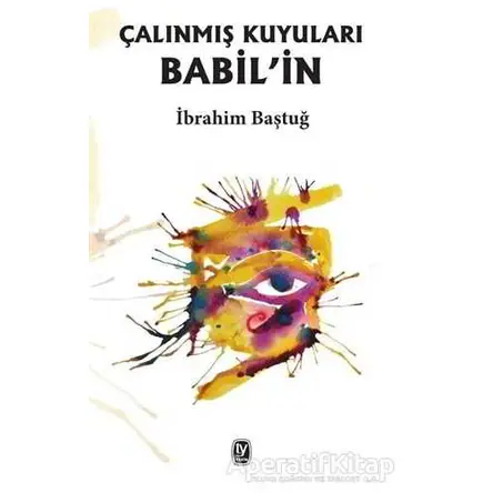 Babilin Çalınmış Kuyuları - İbrahim Baştuğ - Tekin Yayınevi