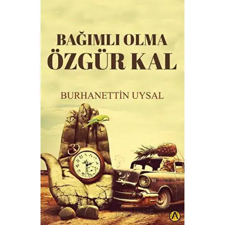 Bağımlı Olma Özgür Kal - Burhanettin Uysal - Ares Yayınları