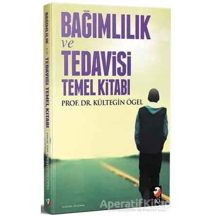 Bağımlılık Tedavisi ve Temel Kitabı - Kültegin Ögel - IQ Kültür Sanat Yayıncılık