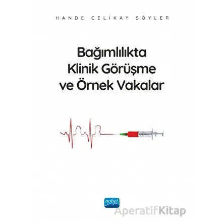 Bağımlılıkta Klinik Görüşme ve Örnek Vakalar - Hande Çelikay Söyler - Nobel Akademik Yayıncılık