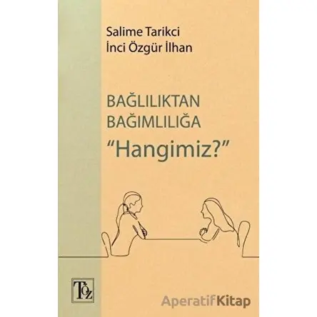 Bağlılıktan Bağımlılığa Hangimiz? - İnci Özgür İlhan - Töz Yayınları