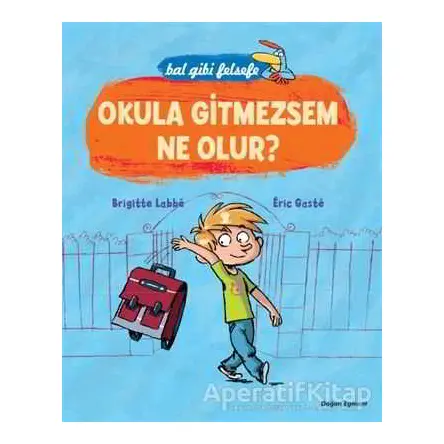 Bal Gibi Felsefe - Okula Gitmesem Ne Olur? - Brigitte Labbe - Doğan Egmont Yayıncılık