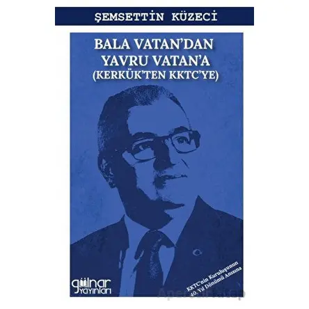Bala Vatan’dan Yavru Vatan’a - Şemsettin Küzeci - Gülnar Yayınları