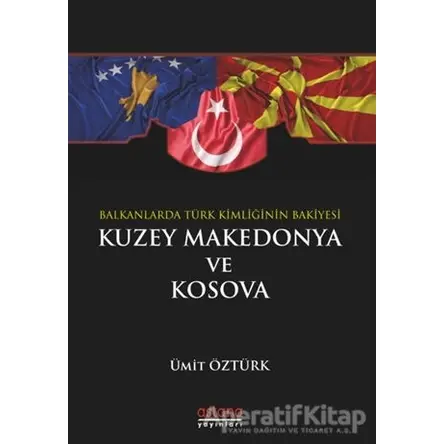 Balkanlar’da Türk Kimliğinin Bakiyesi Kuzey Makedonya ve Kosova - Ümit Öztürk - Astana Yayınları