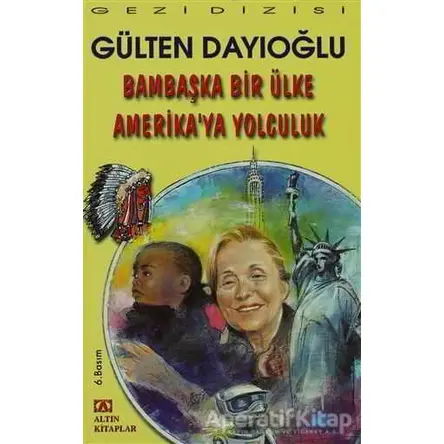 Bambaşka Bir Ülke Amerika’ya Yolculuk - Gülten Dayıoğlu - Altın Kitaplar