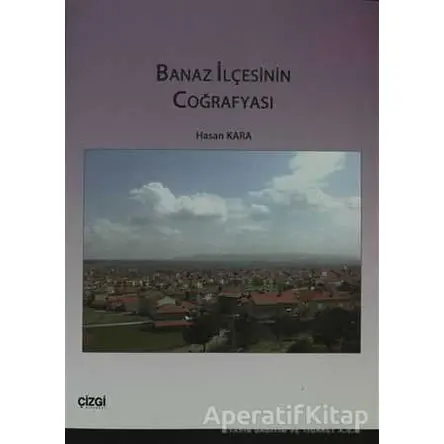 Banaz İlçesinin Coğrafyası - Hasan Kara - Çizgi Kitabevi Yayınları