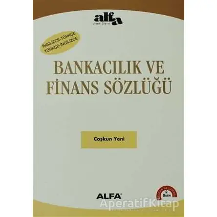 Bankacılık ve Finans Sözlüğü - Coşkun Yeni - Alfa Yayınları