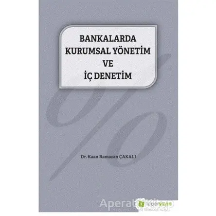 Bankalarda Kurumsal Yönetim ve İç Denetim - Kaan Ramazan Çakalı - Hiperlink Yayınları