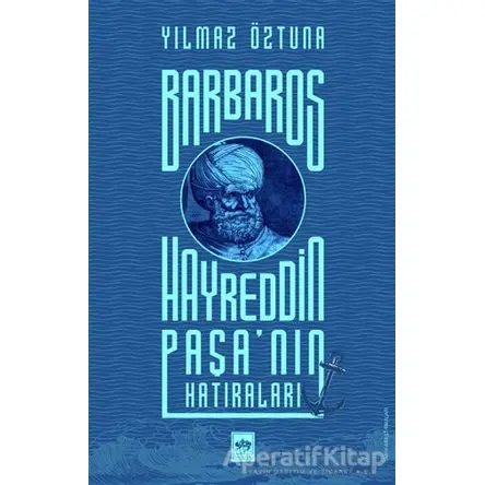 Barbaros Hayreddin Paşanın Hatıraları - Yılmaz Öztuna - Ötüken Neşriyat