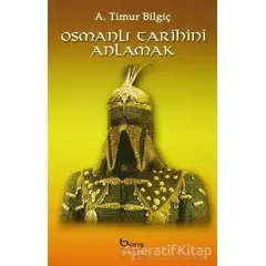 Osmanlı Tarihini Anlamak - A. Timur Bilgiç - Barış Kitap